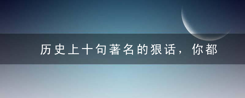 历史上十句著名的狠话，你都没听过…