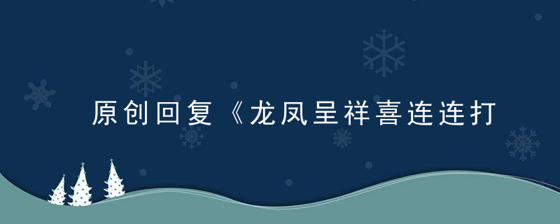 原创回复《龙凤呈祥喜连连打一生肖》是什么生肖指什么动物