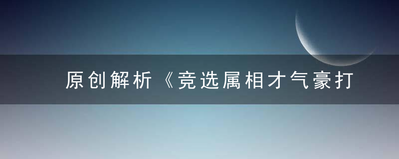 原创解析《竞选属相才气豪打一生肖》形容什么生肖动物