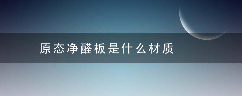 原态净醛板是什么材质