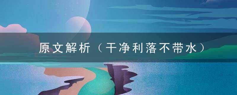 原文解析（干净利落不带水）打一生肖的谜底是什么生肖