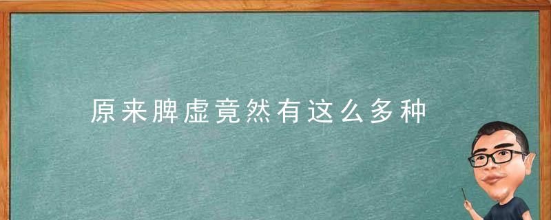 原来脾虚竟然有这么多种