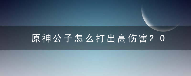 原神公子怎么打出高伤害2022（原神0命公子输出手法总结）