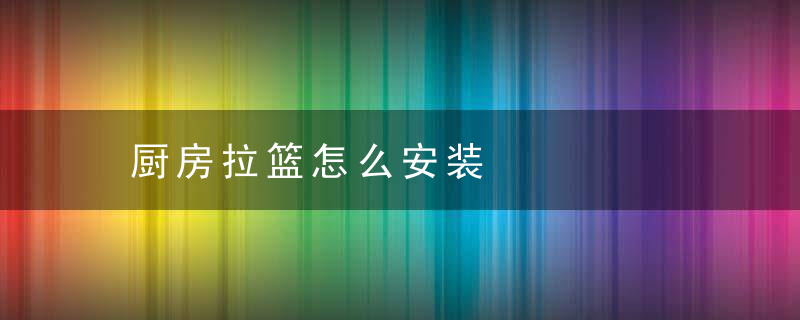 厨房拉篮怎么安装
