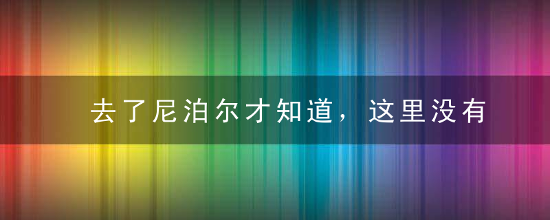 去了尼泊尔才知道，这里没有寡妇，女人公开沐浴，一生结三次婚！