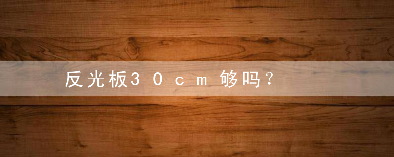 反光板30cm够吗？