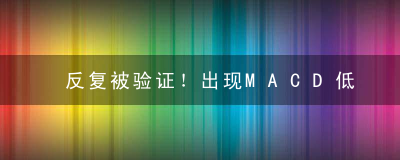 反复被验证！出现MACD低位二次金叉后就该这样操作！