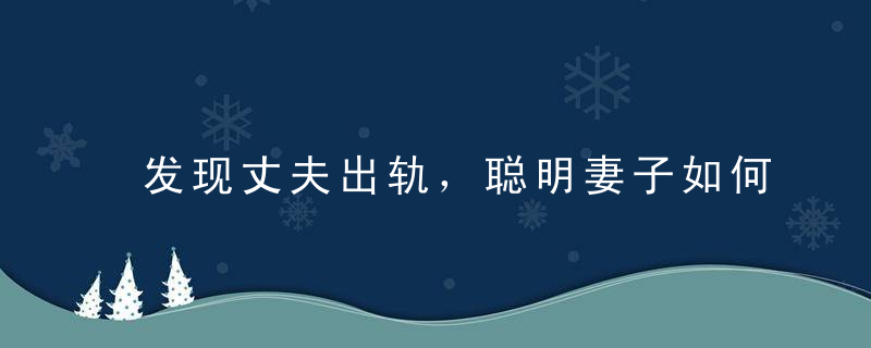 发现丈夫出轨，聪明妻子如何挽救婚姻？