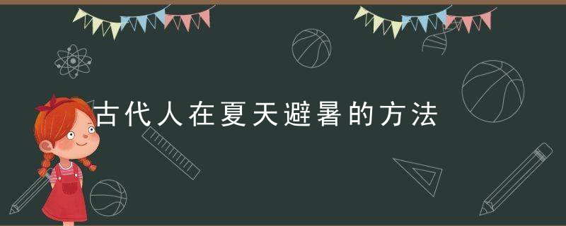 古代人在夏天避暑的方法