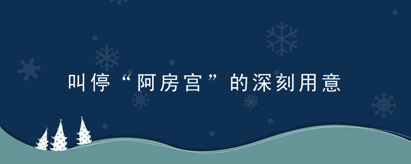 叫停“阿房宫”的深刻用意