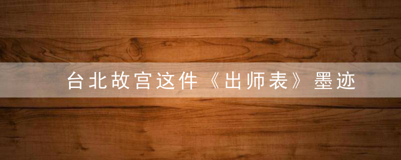 台北故宫这件《出师表》墨迹,是李北海的真迹吗