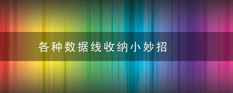 各种数据线收纳小妙招，各种数据线的收纳方法