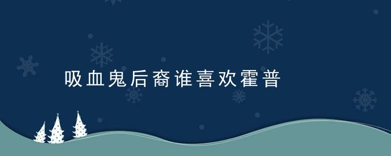 吸血鬼后裔谁喜欢霍普