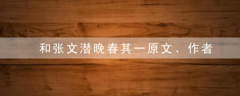 和张文潜晚春其一原文、作者
