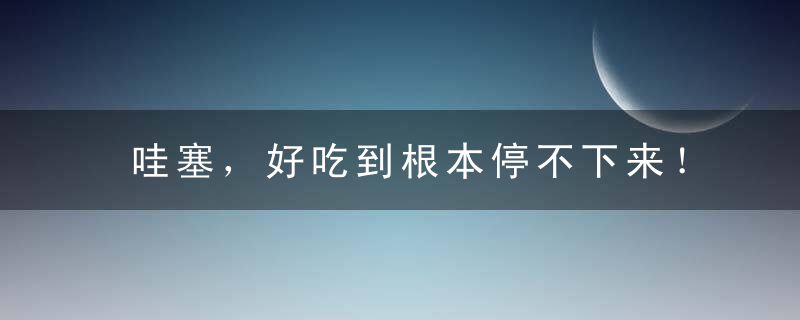 哇塞，好吃到根本停不下来！