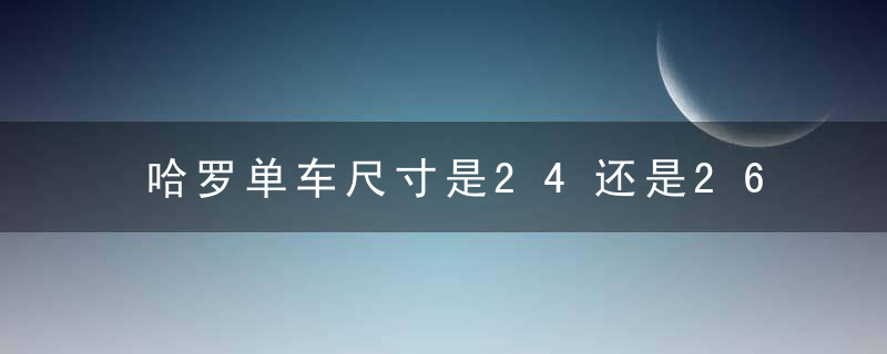 哈罗单车尺寸是24还是26