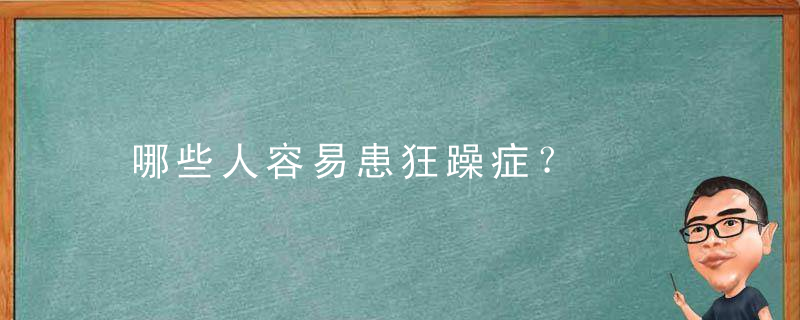 哪些人容易患狂躁症？，什么样的人容易得躁狂症