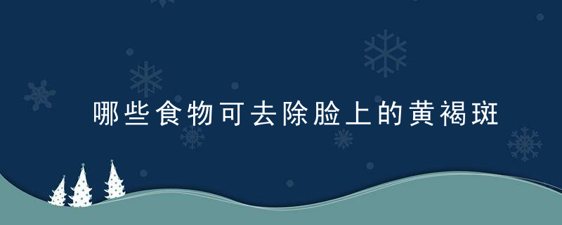 哪些食物可去除脸上的黄褐斑 治疗黄褐斑的几道药膳