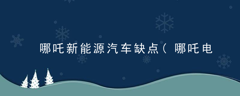 哪吒新能源汽车缺点(哪吒电动汽车的缺点)