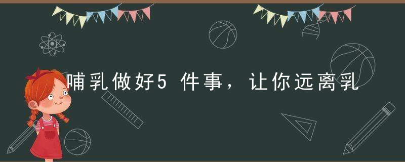 哺乳做好5件事，让你远离乳腺炎 哺乳期如何预防乳腺炎