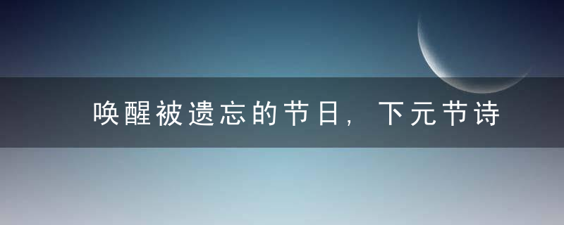 唤醒被遗忘的节日,下元节诗词欣赏
