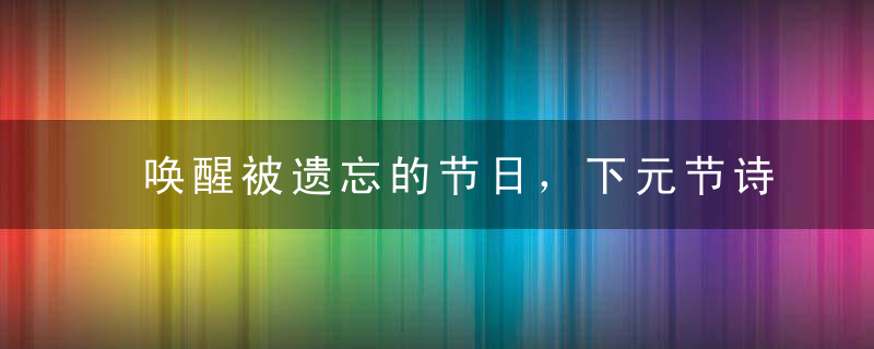 唤醒被遗忘的节日，下元节诗词欣赏