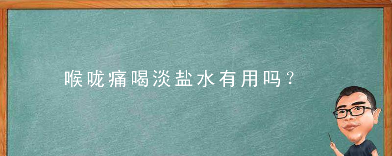 喉咙痛喝淡盐水有用吗？