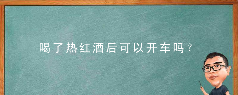 喝了热红酒后可以开车吗？
