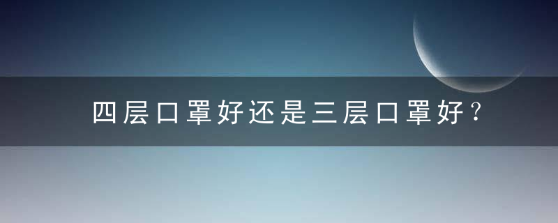 四层口罩好还是三层口罩好？