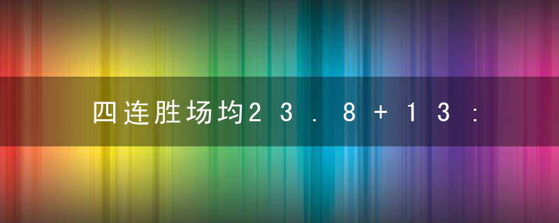 四连胜场均23.8+13:在场净胜60分 哈登直面低谷美媒高呼回来了