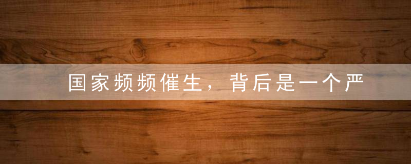 国家频频催生，背后是一个严峻的现实
