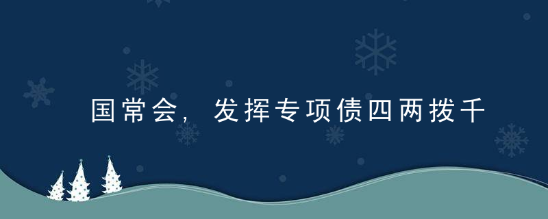 国常会,发挥专项债四两拨千斤作用,鼓励境外资金购买国