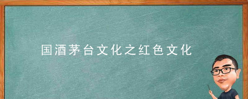 国酒茅台文化之红色文化