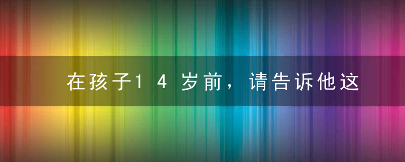 在孩子14岁前，请告诉他这36句话，比别人优秀100倍