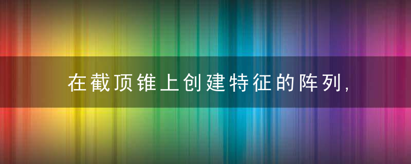 在截顶锥上创建特征的阵列,在旋钮套筒上创建栅格阵列