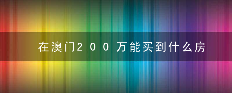 在澳门200万能买到什么房子