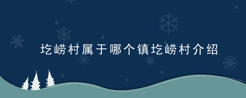 圪崂村属于哪个镇圪崂村介绍，圪崂村属于哪个乡镇