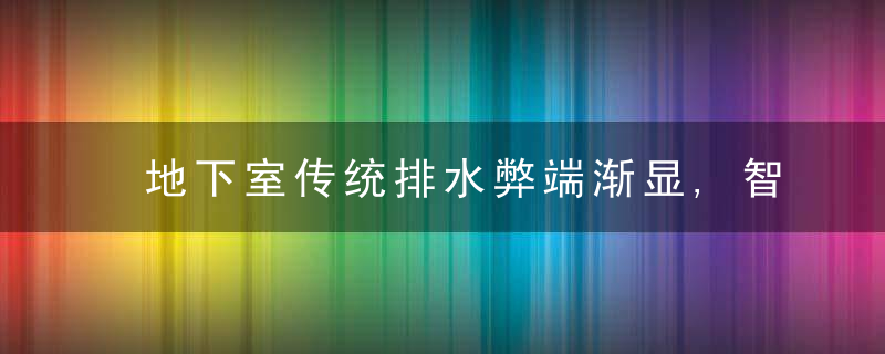 地下室传统排水弊端渐显,智能排水才是未来的大趋势