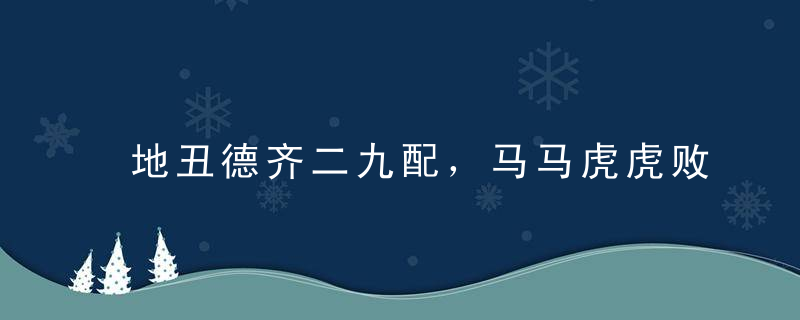 地丑德齐二九配，马马虎虎败家子打一生肖指什么意思详细解答