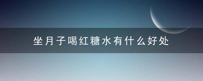 坐月子喝红糖水有什么好处