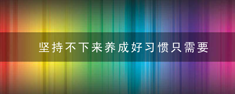 坚持不下来养成好习惯只需要这三个要素