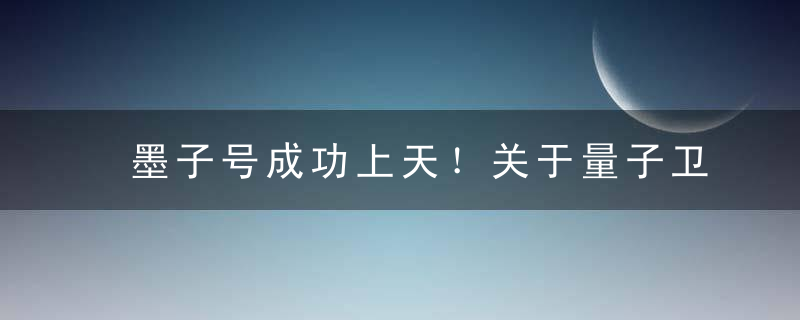墨子号成功上天！关于量子卫星你需要知道这5件事
