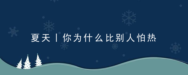 夏天丨你为什么比别人怕热