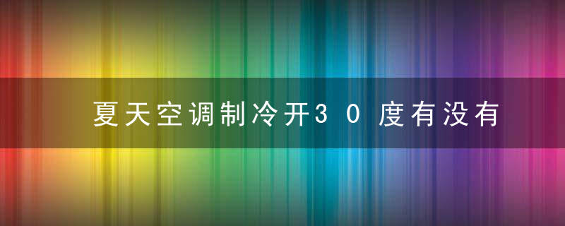 夏天空调制冷开30度有没有意义