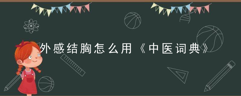 外感结胸怎么用《中医词典》t~w 外感结胸