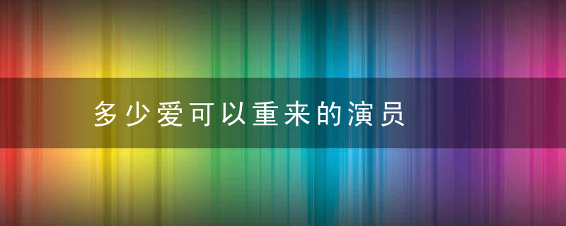 多少爱可以重来的演员