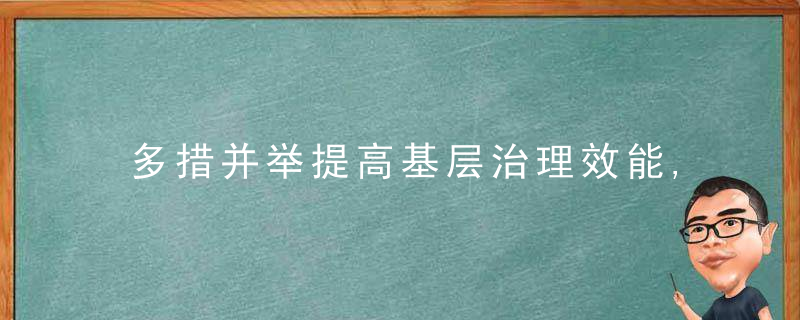 多措并举提高基层治理效能,近日最新