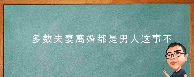 多数夫妻离婚都是男人这事不到位，多数夫妻离婚都会后悔吗