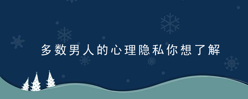 多数男人的心理隐私你想了解吗？