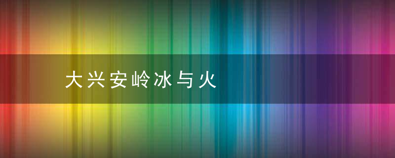 大兴安岭冰与火